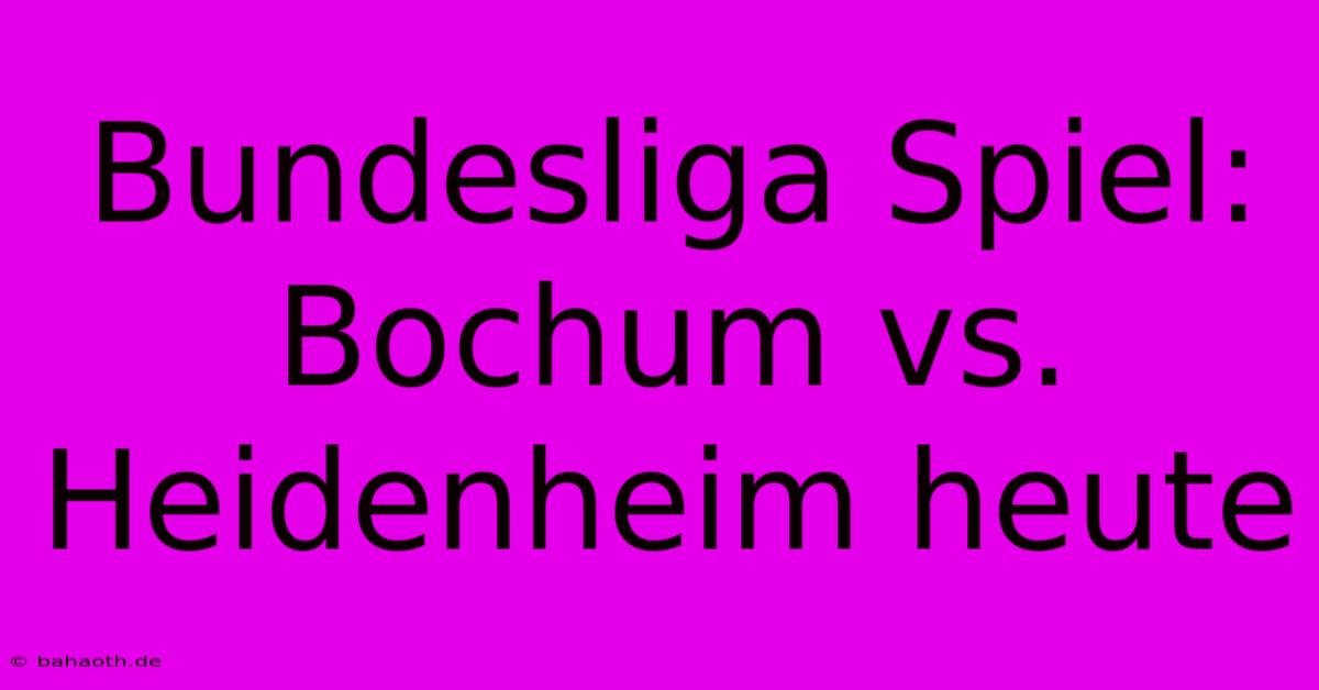 Bundesliga Spiel: Bochum Vs. Heidenheim Heute