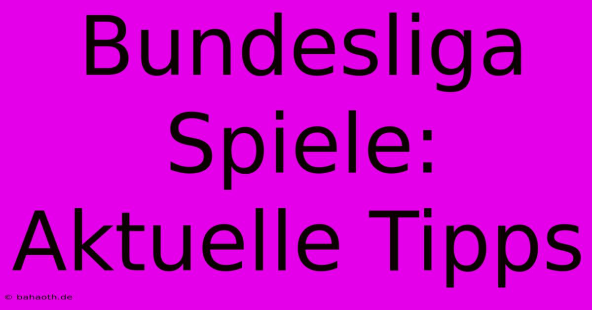 Bundesliga Spiele: Aktuelle Tipps