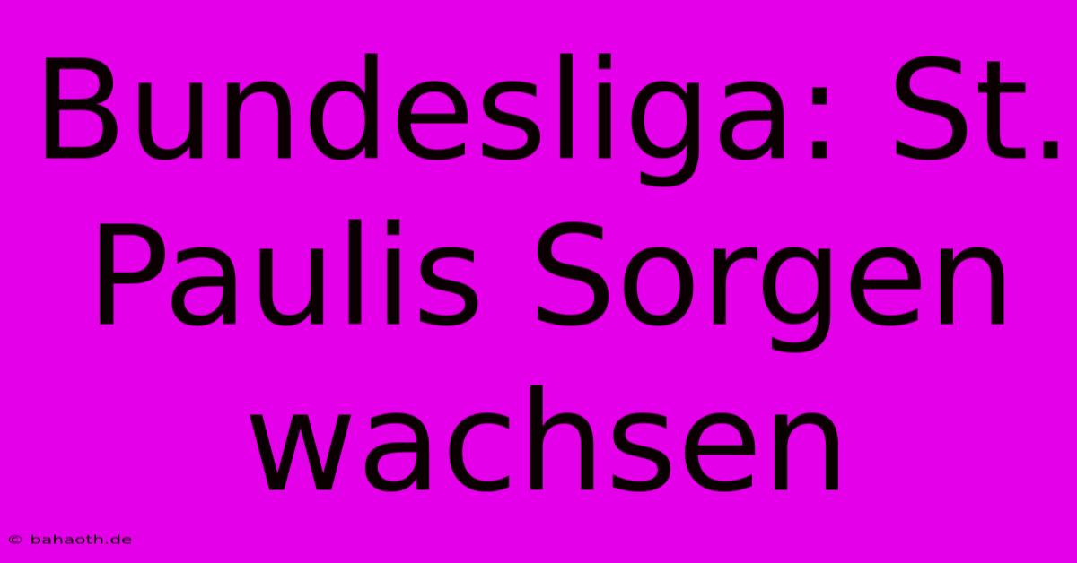 Bundesliga: St. Paulis Sorgen Wachsen