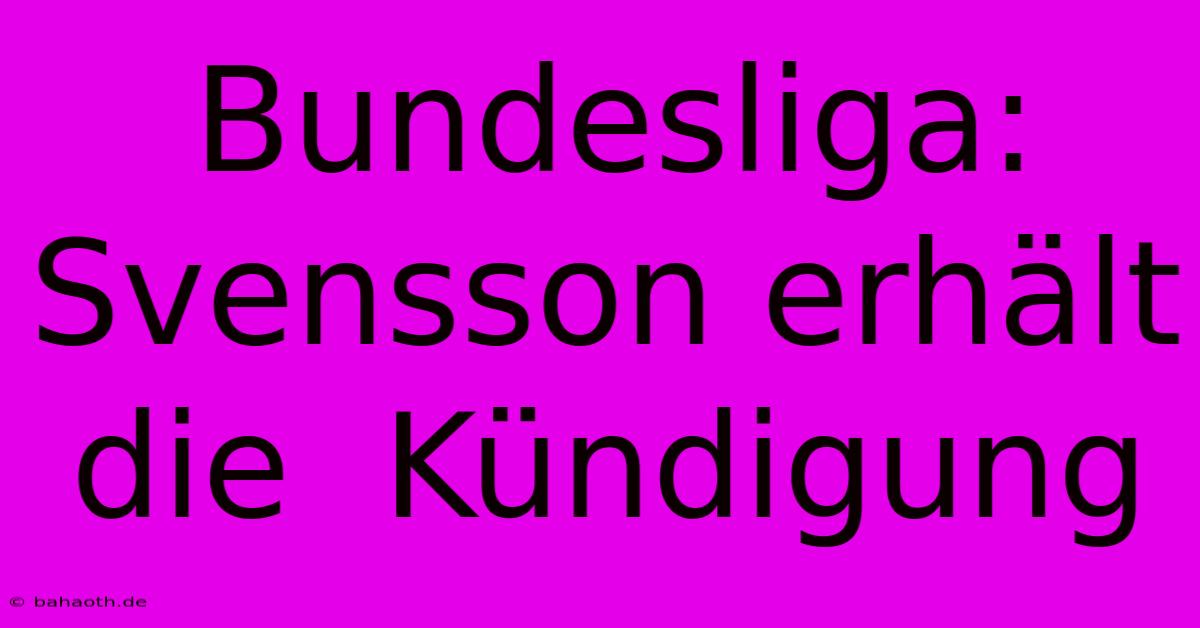 Bundesliga:  Svensson Erhält Die  Kündigung