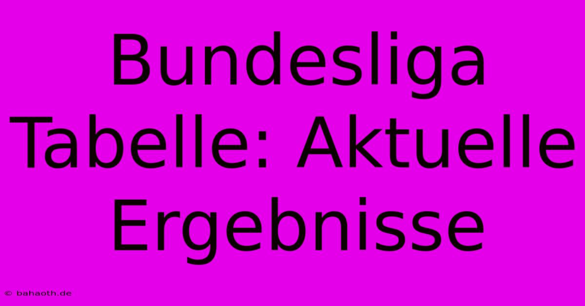 Bundesliga Tabelle: Aktuelle Ergebnisse