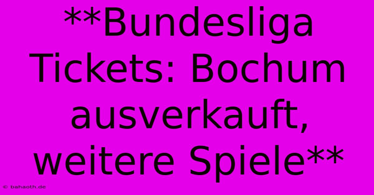 **Bundesliga Tickets: Bochum Ausverkauft, Weitere Spiele**