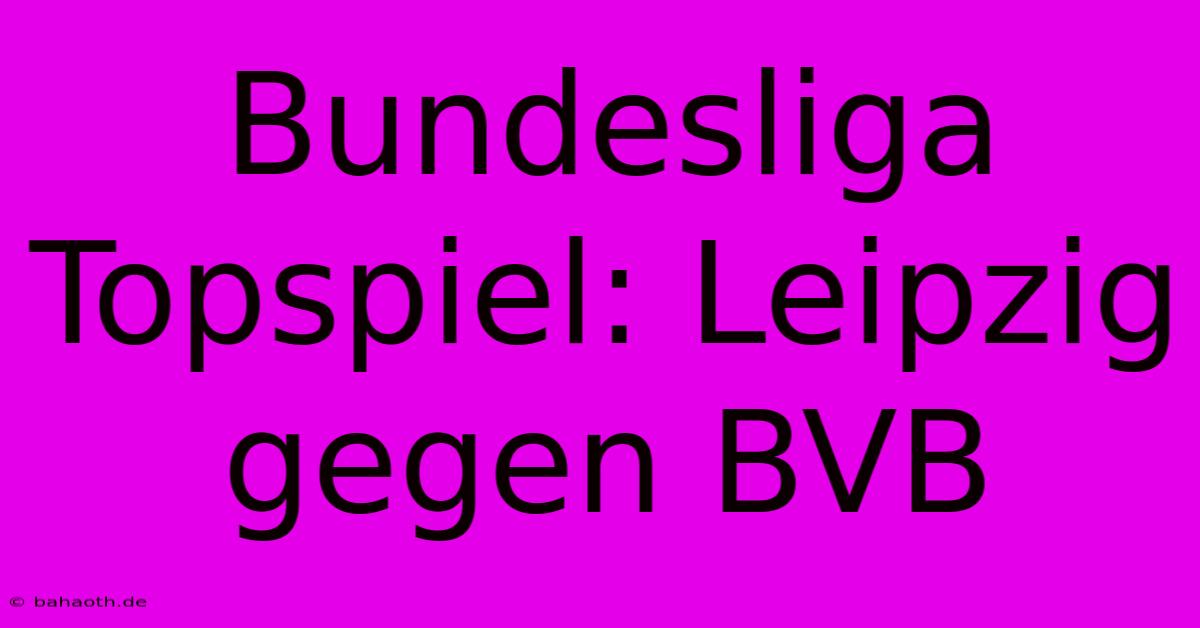 Bundesliga Topspiel: Leipzig Gegen BVB