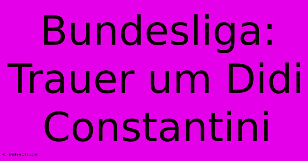 Bundesliga: Trauer Um Didi Constantini