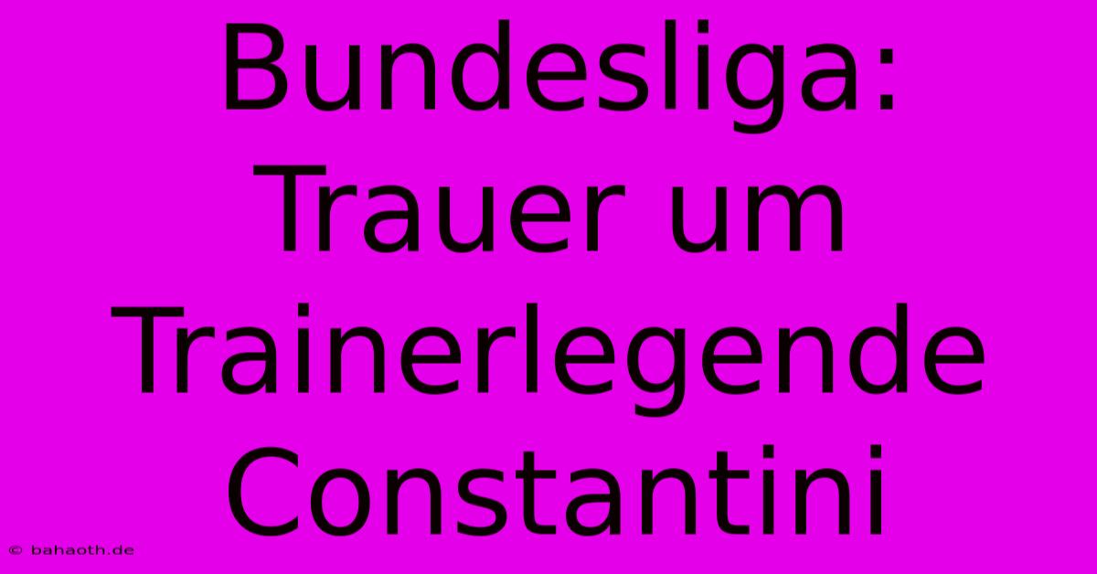 Bundesliga: Trauer Um Trainerlegende Constantini