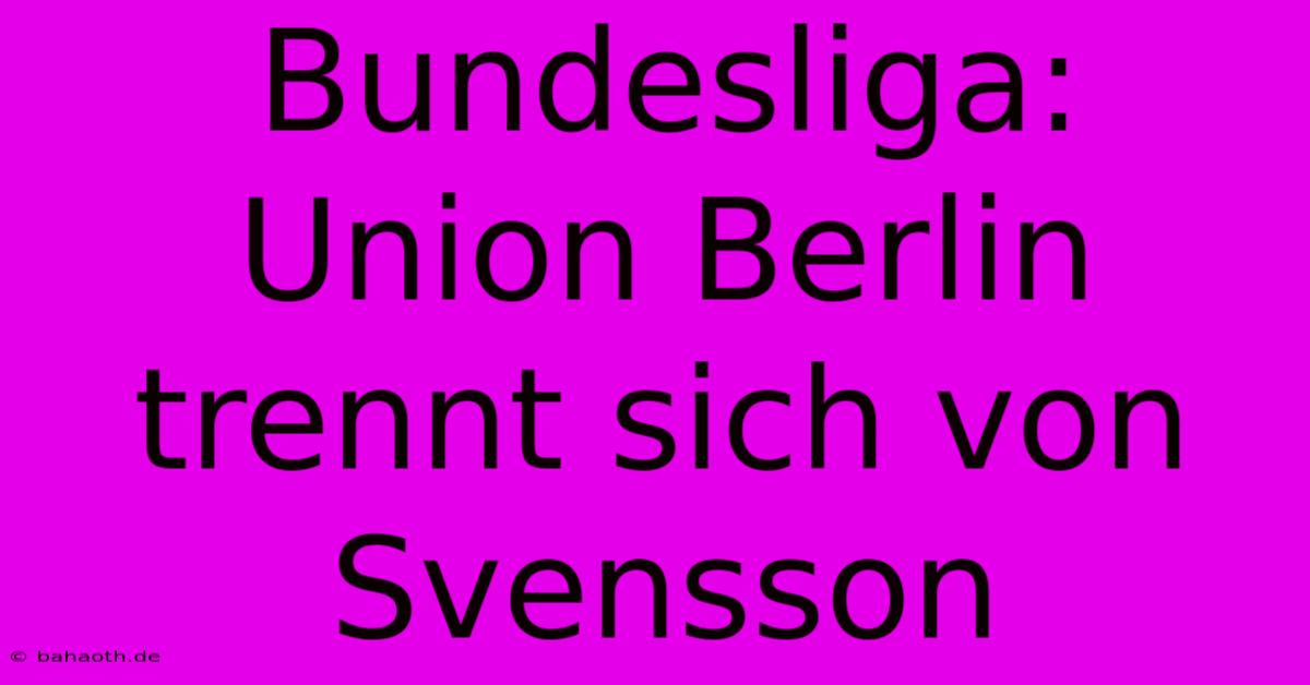 Bundesliga: Union Berlin Trennt Sich Von Svensson