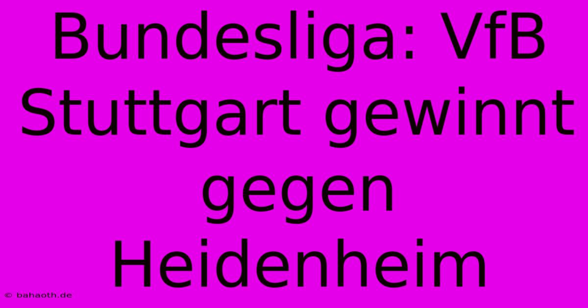 Bundesliga: VfB Stuttgart Gewinnt Gegen Heidenheim