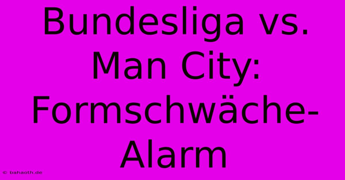 Bundesliga Vs. Man City: Formschwäche-Alarm