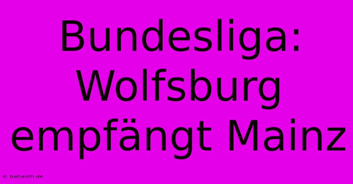 Bundesliga: Wolfsburg Empfängt Mainz