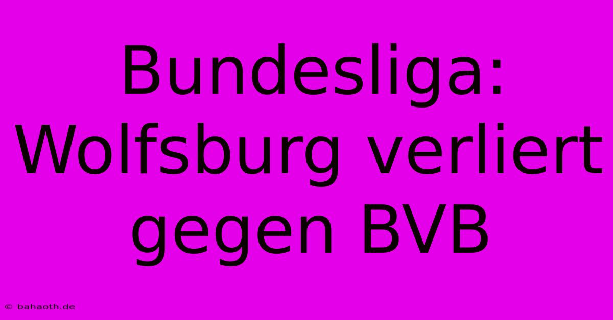 Bundesliga: Wolfsburg Verliert Gegen BVB