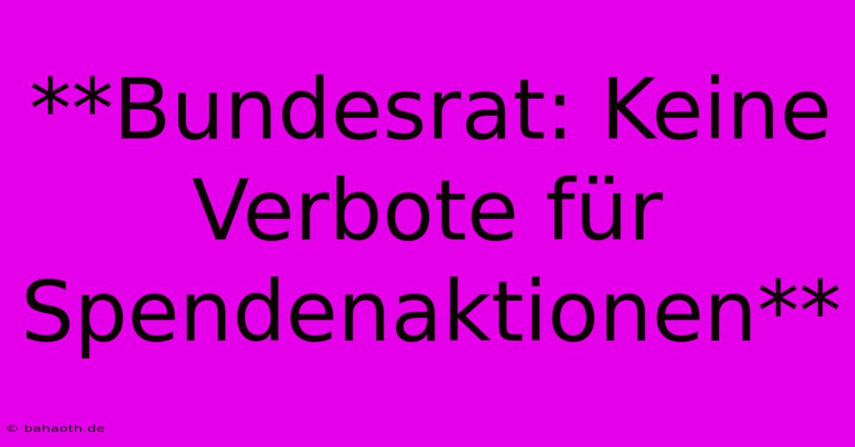 **Bundesrat: Keine Verbote Für Spendenaktionen**