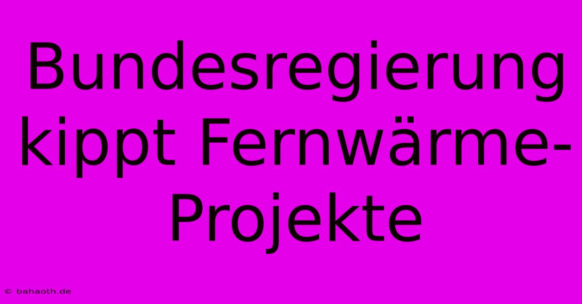 Bundesregierung Kippt Fernwärme-Projekte