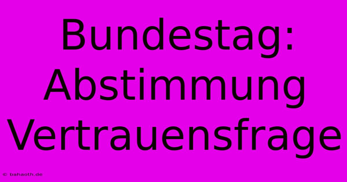 Bundestag: Abstimmung Vertrauensfrage