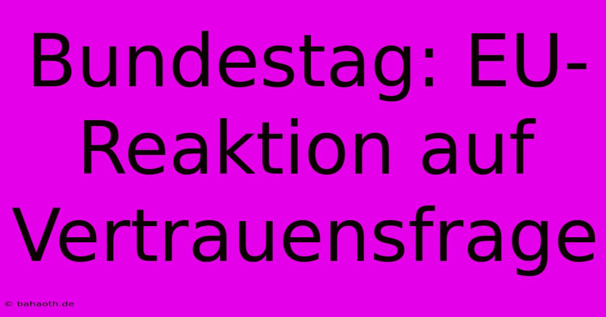 Bundestag: EU-Reaktion Auf Vertrauensfrage