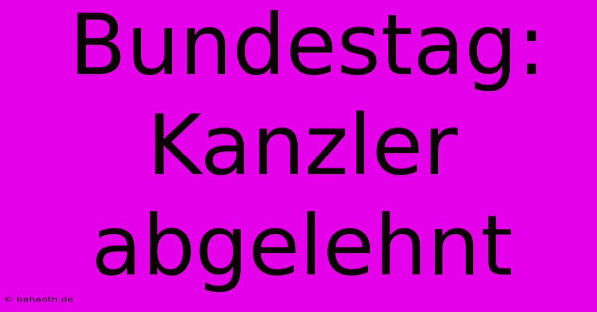 Bundestag: Kanzler Abgelehnt