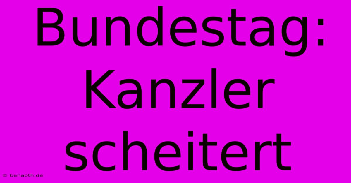 Bundestag: Kanzler Scheitert