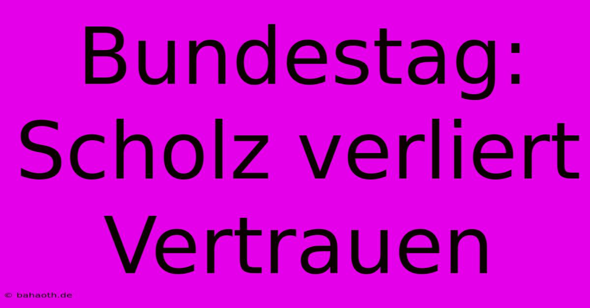 Bundestag: Scholz Verliert Vertrauen