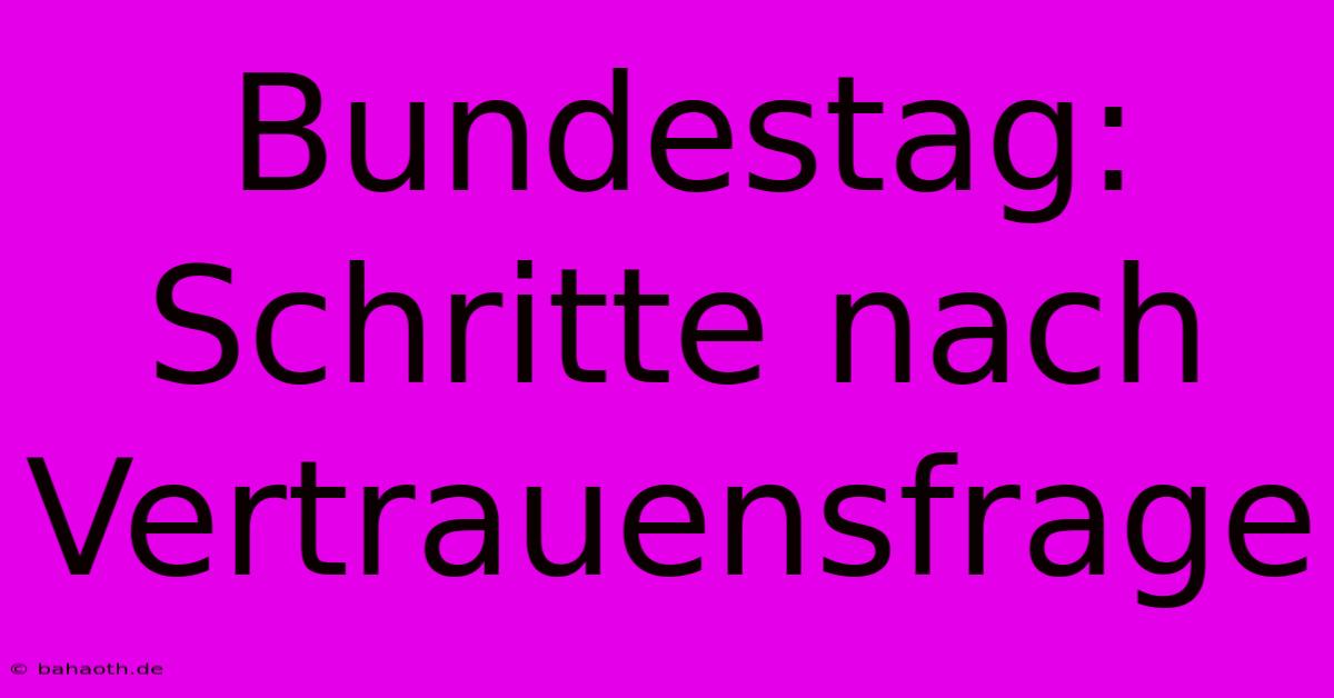 Bundestag: Schritte Nach Vertrauensfrage