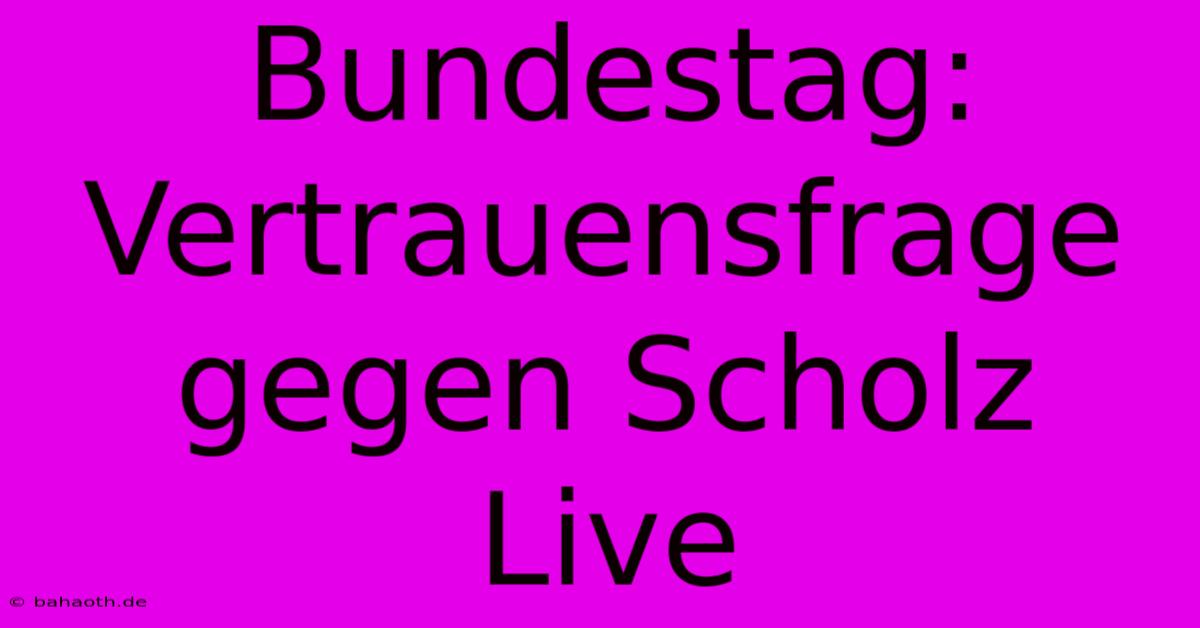 Bundestag: Vertrauensfrage Gegen Scholz Live