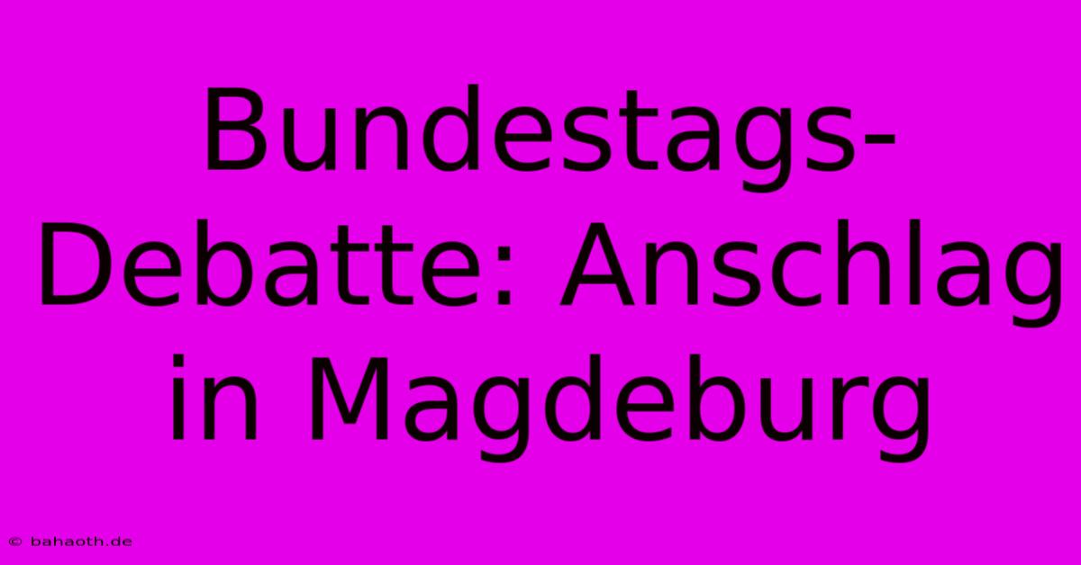 Bundestags-Debatte: Anschlag In Magdeburg