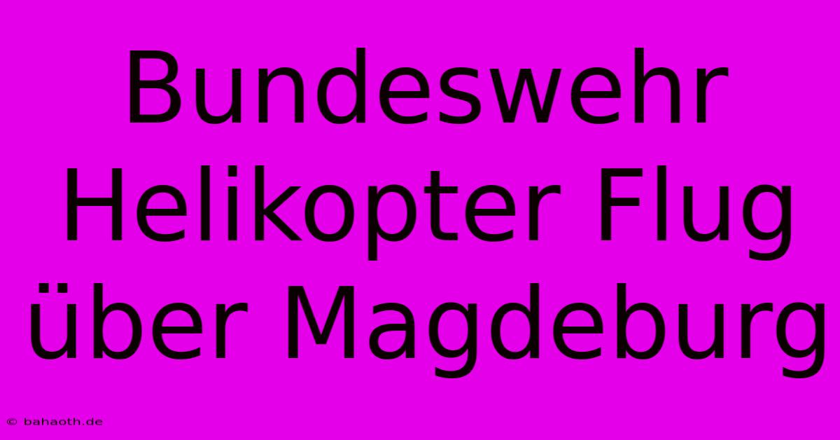 Bundeswehr Helikopter Flug Über Magdeburg