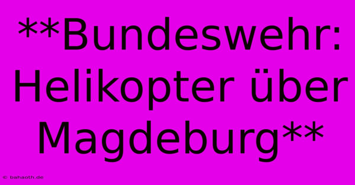 **Bundeswehr: Helikopter Über Magdeburg**