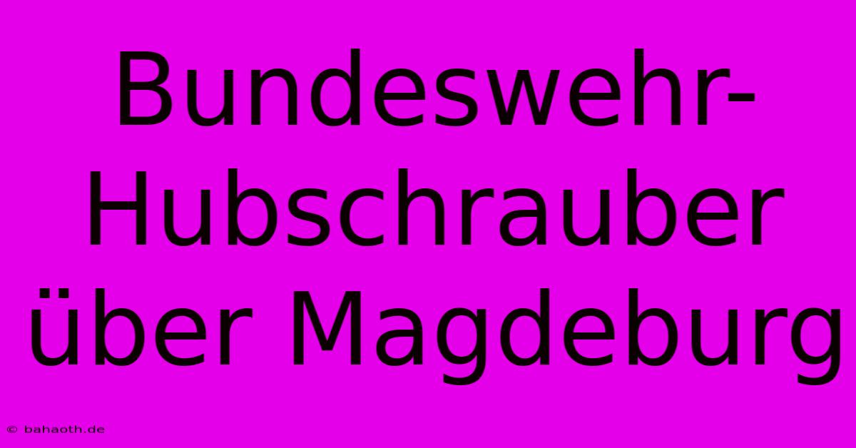 Bundeswehr-Hubschrauber Über Magdeburg