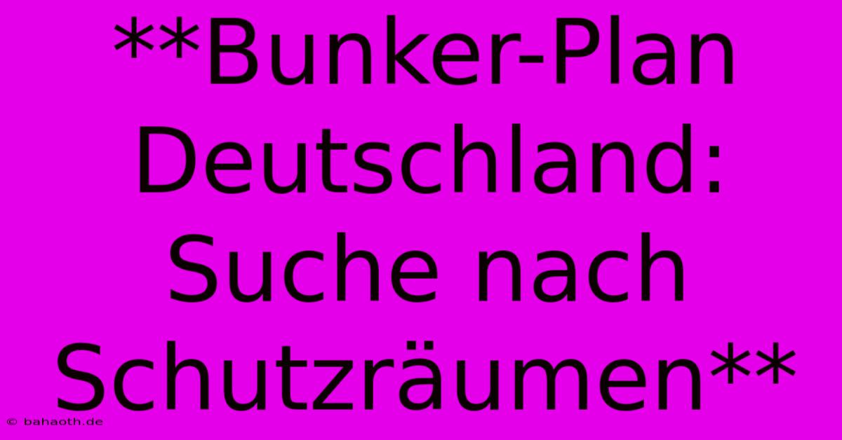 **Bunker-Plan Deutschland: Suche Nach Schutzräumen**