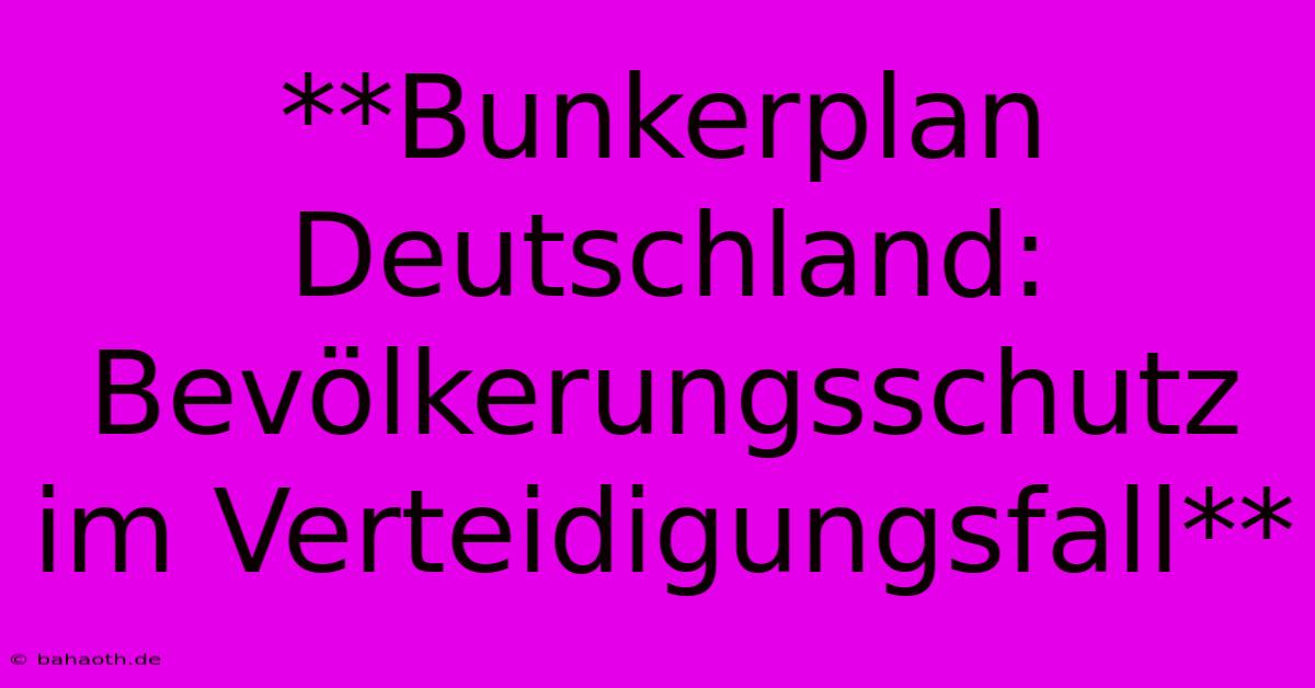 **Bunkerplan Deutschland: Bevölkerungsschutz Im Verteidigungsfall**