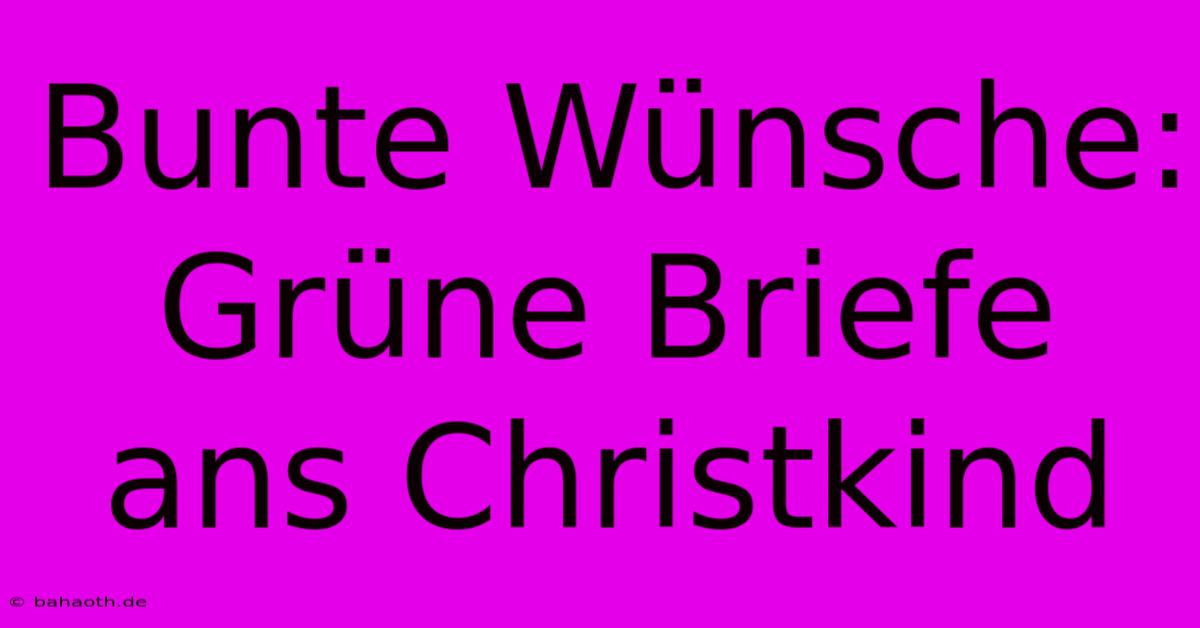 Bunte Wünsche: Grüne Briefe Ans Christkind