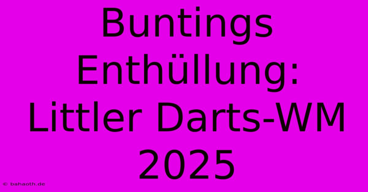 Buntings Enthüllung: Littler Darts-WM 2025