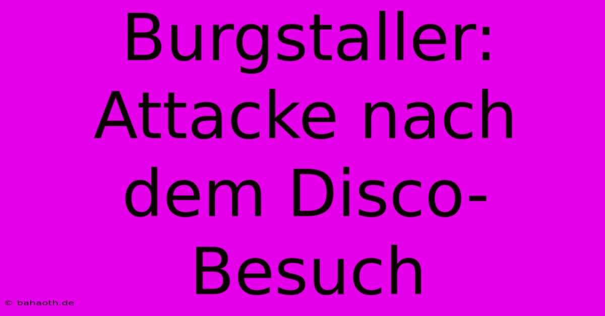 Burgstaller: Attacke Nach Dem Disco-Besuch