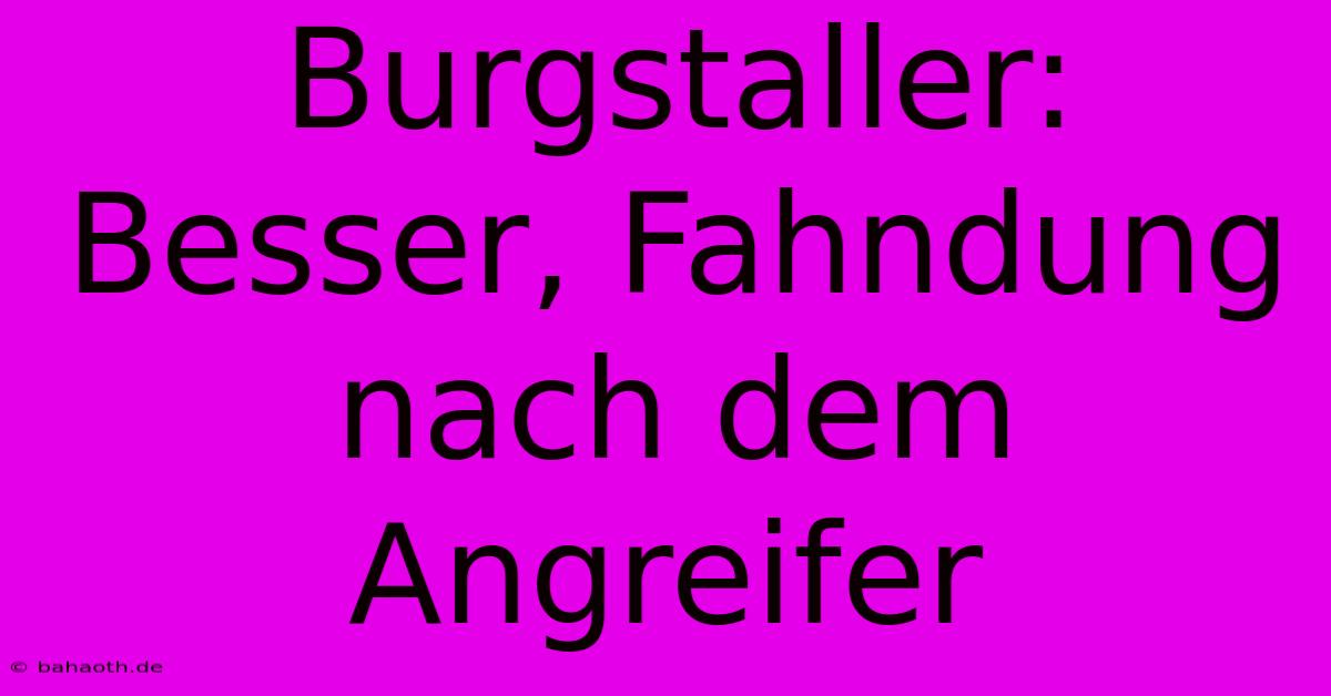 Burgstaller: Besser, Fahndung Nach Dem Angreifer