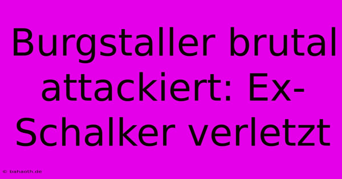 Burgstaller Brutal Attackiert: Ex-Schalker Verletzt