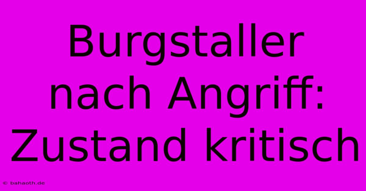 Burgstaller Nach Angriff: Zustand Kritisch