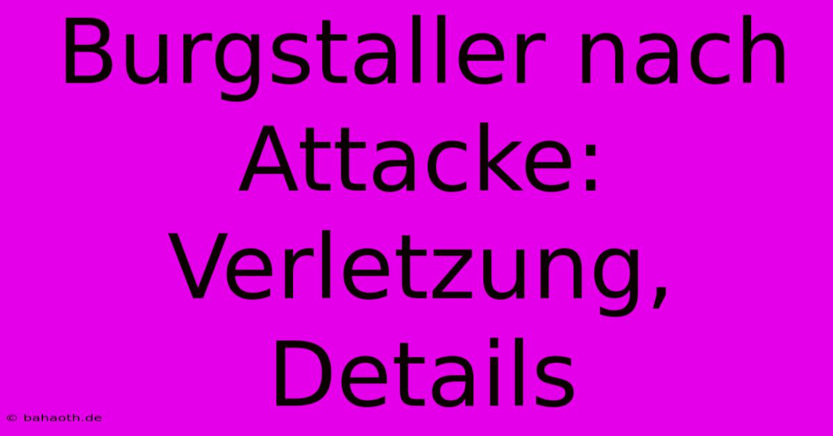 Burgstaller Nach Attacke: Verletzung, Details