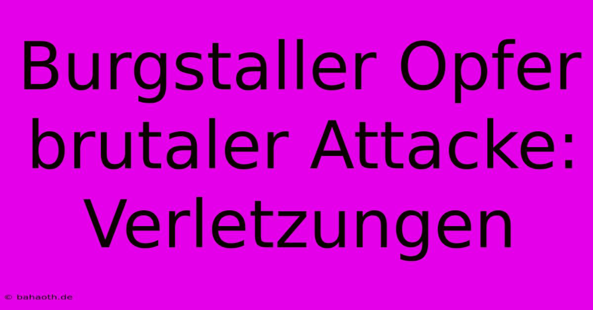 Burgstaller Opfer Brutaler Attacke: Verletzungen