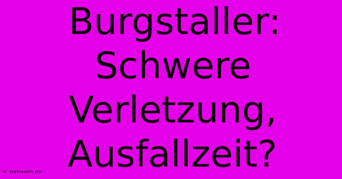 Burgstaller:  Schwere Verletzung, Ausfallzeit?