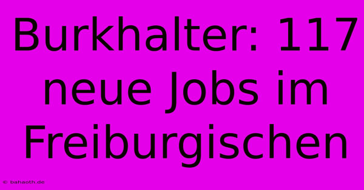 Burkhalter: 117 Neue Jobs Im Freiburgischen