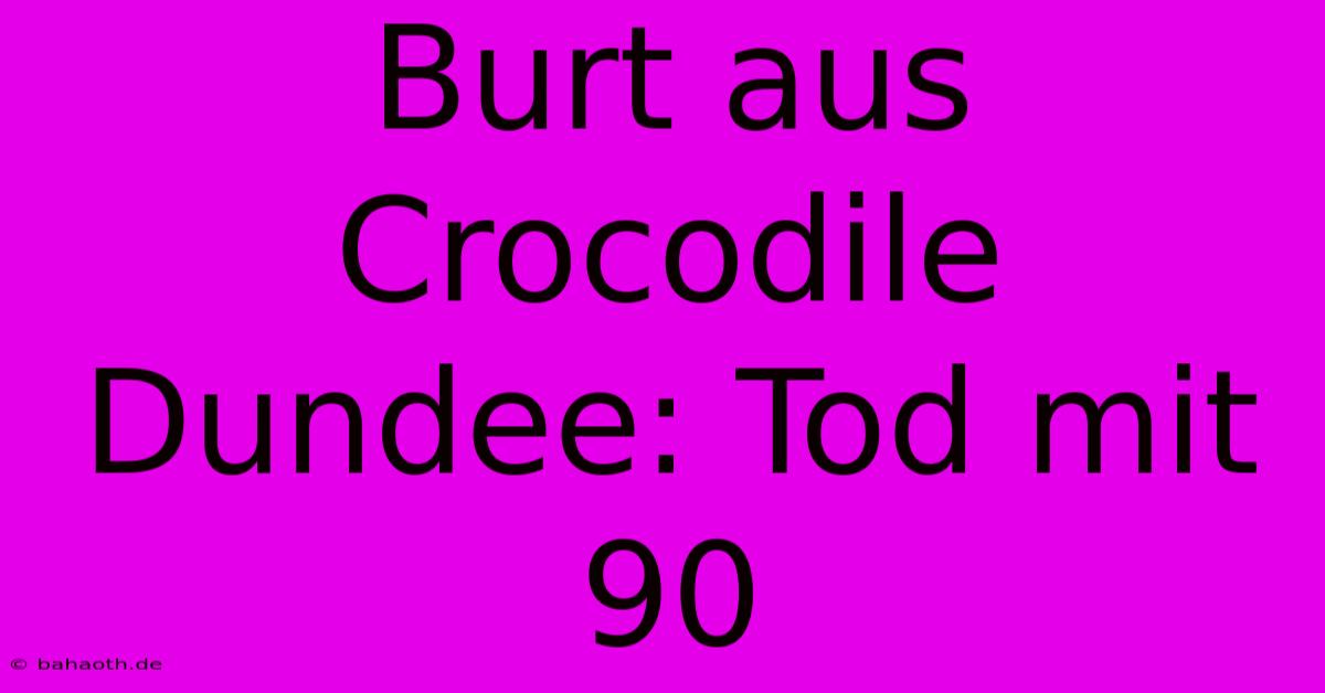 Burt Aus Crocodile Dundee: Tod Mit 90