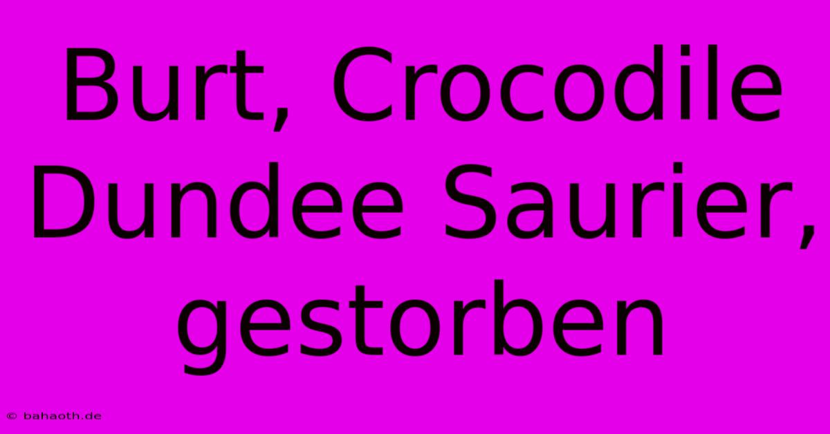 Burt, Crocodile Dundee Saurier, Gestorben