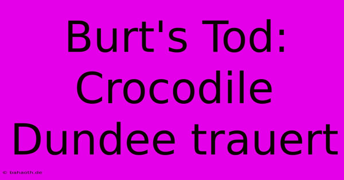 Burt's Tod: Crocodile Dundee Trauert