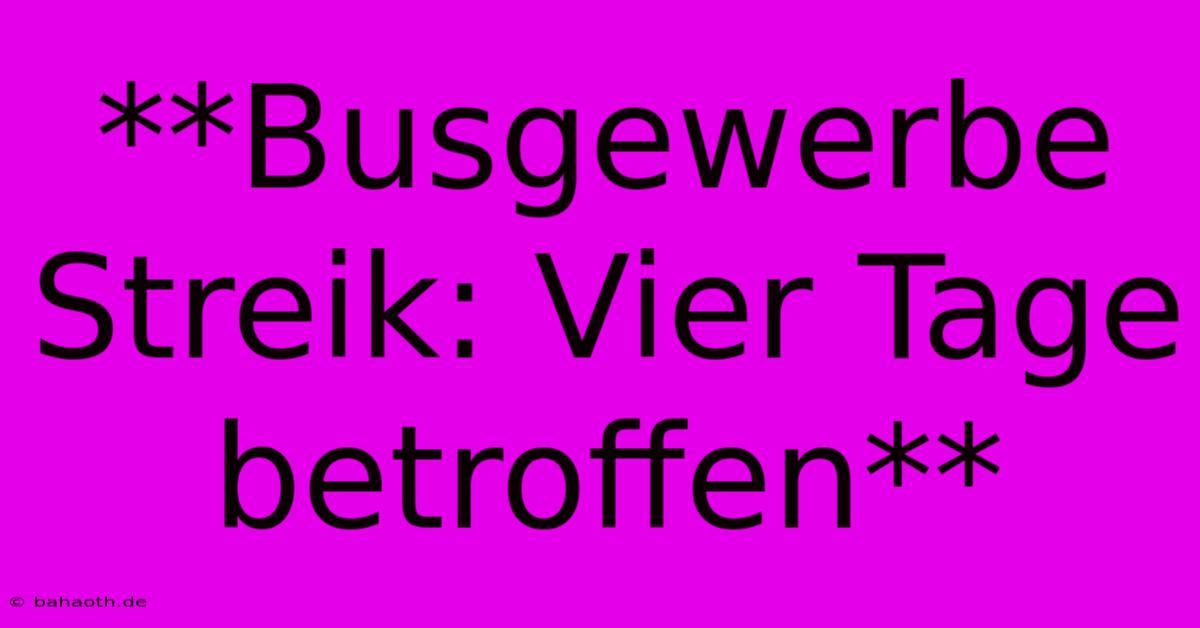 **Busgewerbe Streik: Vier Tage Betroffen**