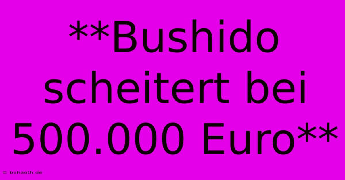 **Bushido Scheitert Bei 500.000 Euro**