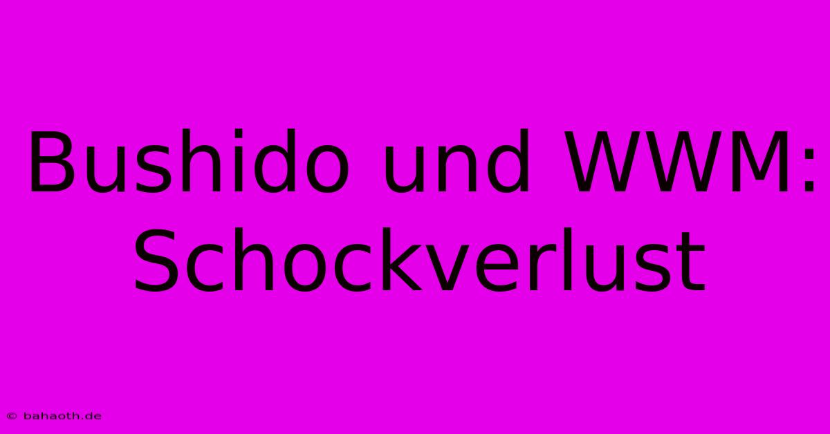 Bushido Und WWM: Schockverlust