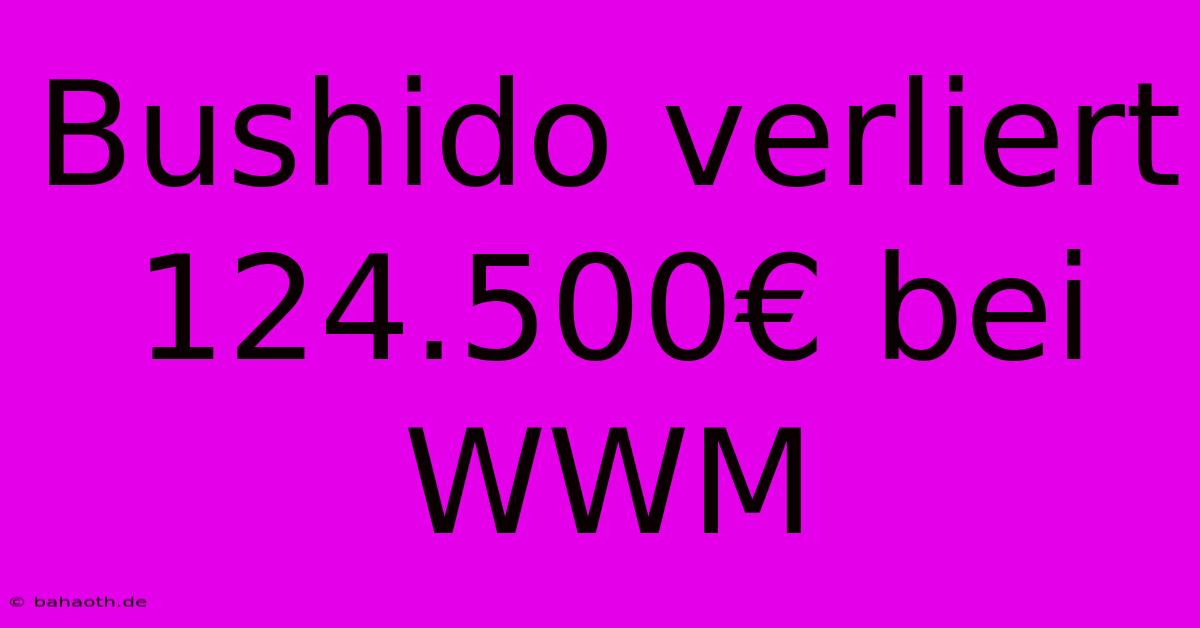 Bushido Verliert 124.500€ Bei WWM