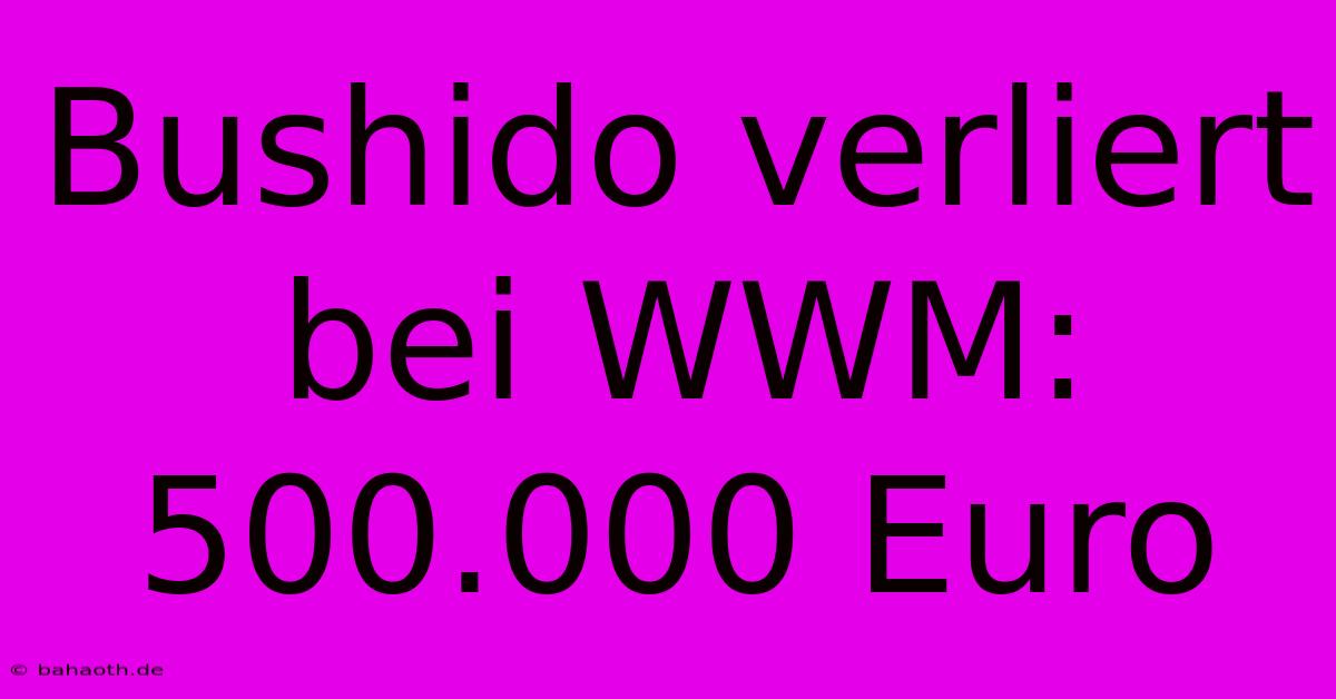 Bushido Verliert Bei WWM: 500.000 Euro