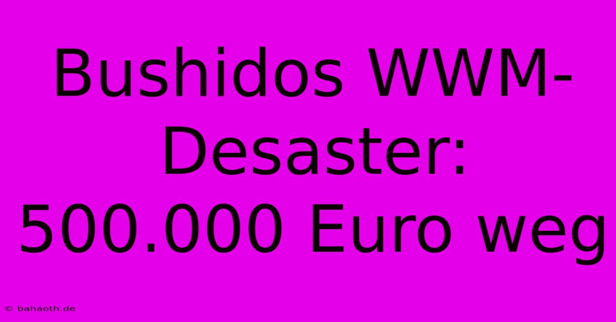 Bushidos WWM-Desaster: 500.000 Euro Weg