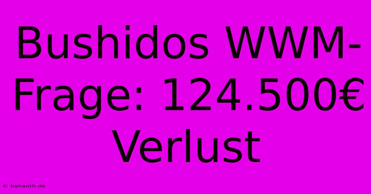 Bushidos WWM-Frage: 124.500€ Verlust