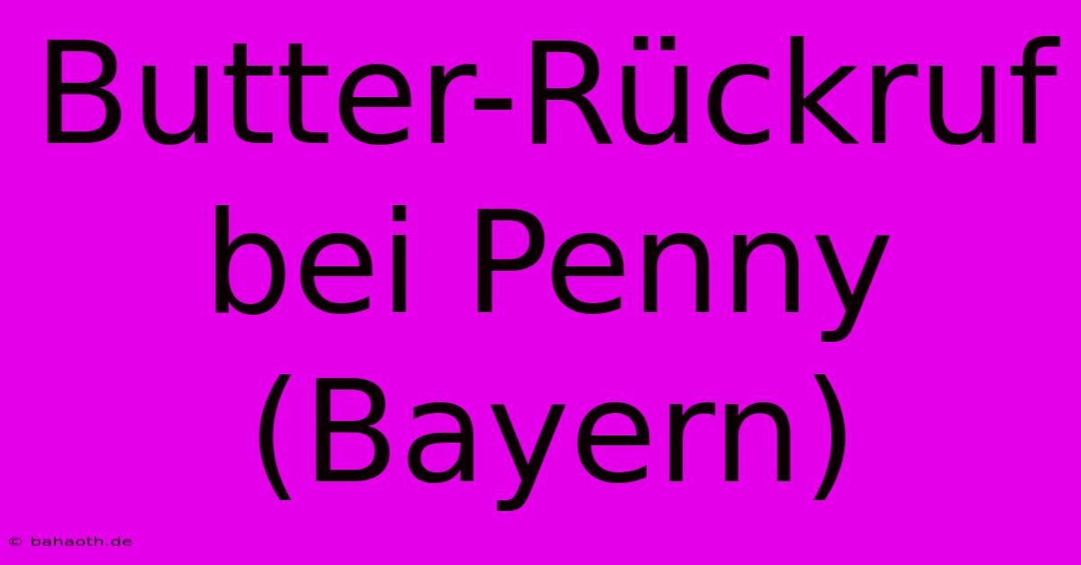 Butter-Rückruf Bei Penny (Bayern)